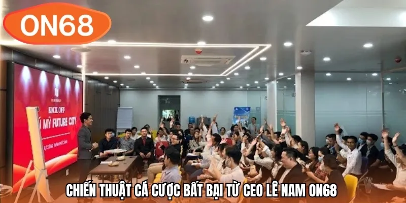 Chiến thuật cá cược bất bại từ CEO Lê Nam ON68 