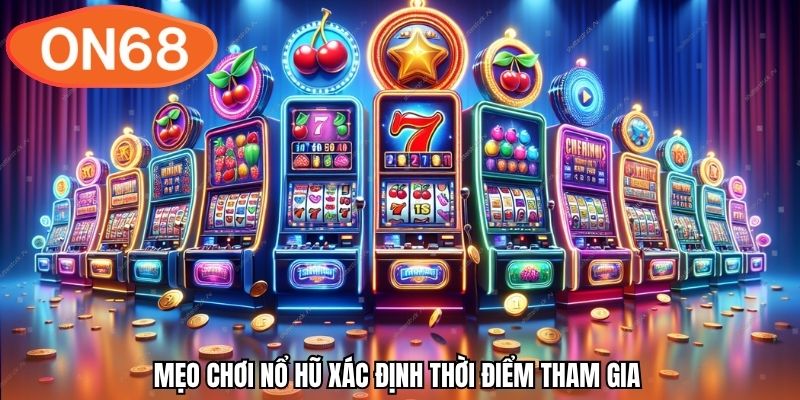 Mẹo chơi nổ hũ xác định thời điểm tham gia 